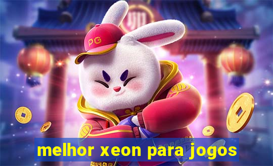 melhor xeon para jogos